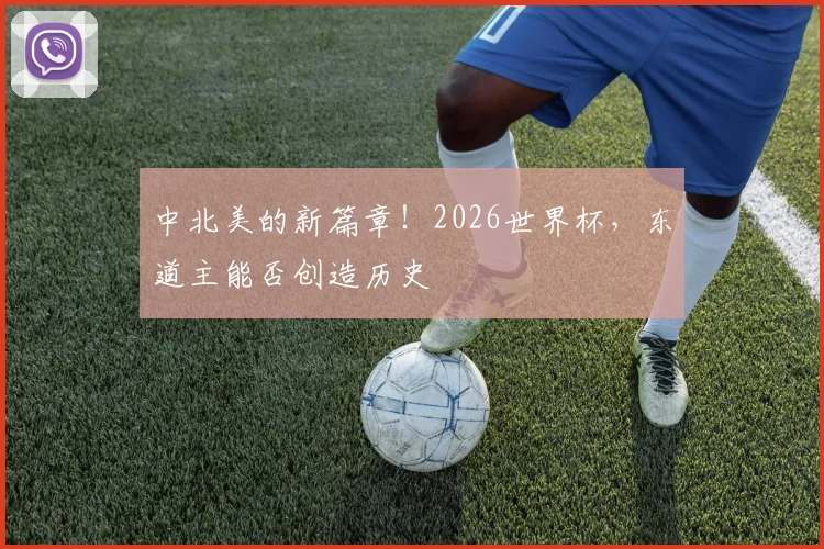 中北美的新篇章！2026世界杯，东道主能否创造历史