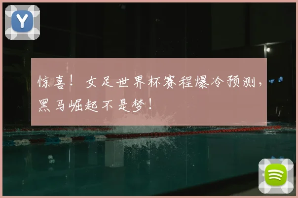 惊喜！女足世界杯赛程爆冷预测，黑马崛起不是梦！