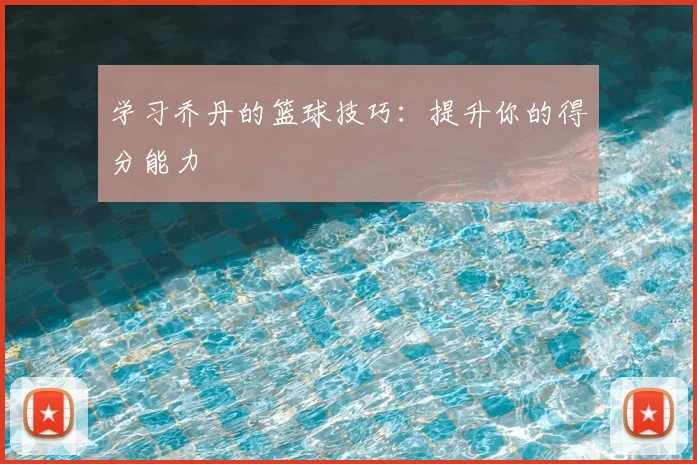 学习乔丹的篮球技巧：提升你的得分能力