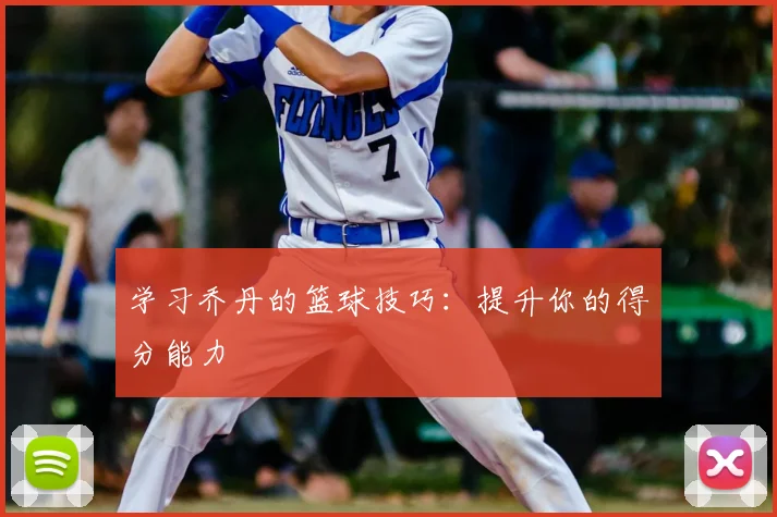 学习乔丹的篮球技巧：提升你的得分能力