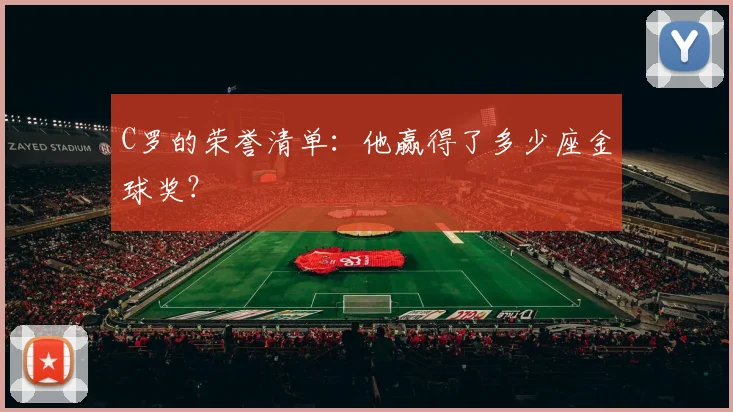 C罗的荣誉清单：他赢得了多少座金球奖？