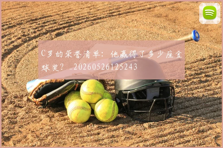 C罗的荣誉清单：他赢得了多少座金球奖？_20260526125243