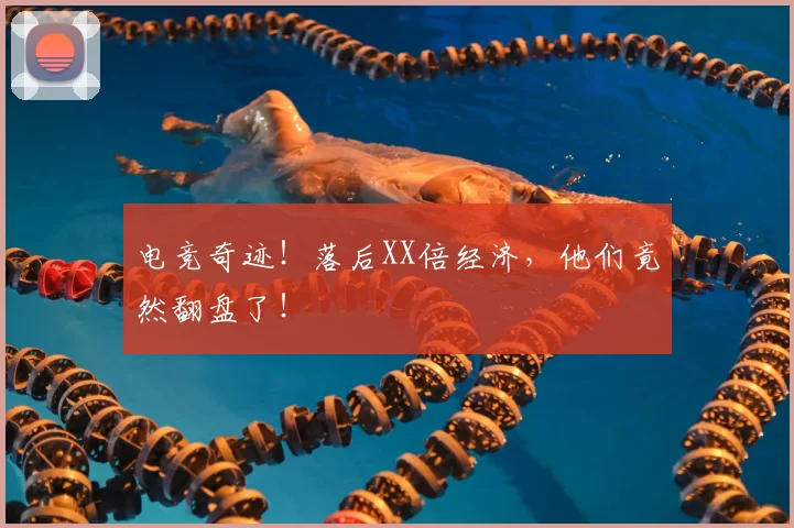 电竞奇迹！落后XX倍经济，他们竟然翻盘了！